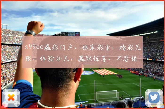 s99cc赢彩门户，独家彩金，精彩无限，体验非凡，赢取惊喜，不容错过