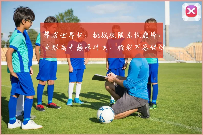 攀岩世界杯，挑战极限竞技巅峰，全球高手巅峰对决，精彩不容错过，等你来观战