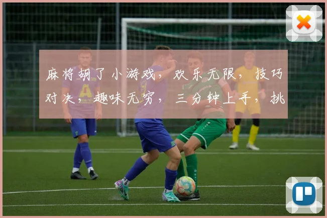 麻将胡了小游戏，欢乐无限，技巧对决，趣味无穷，三分钟上手，挑战你的牌技